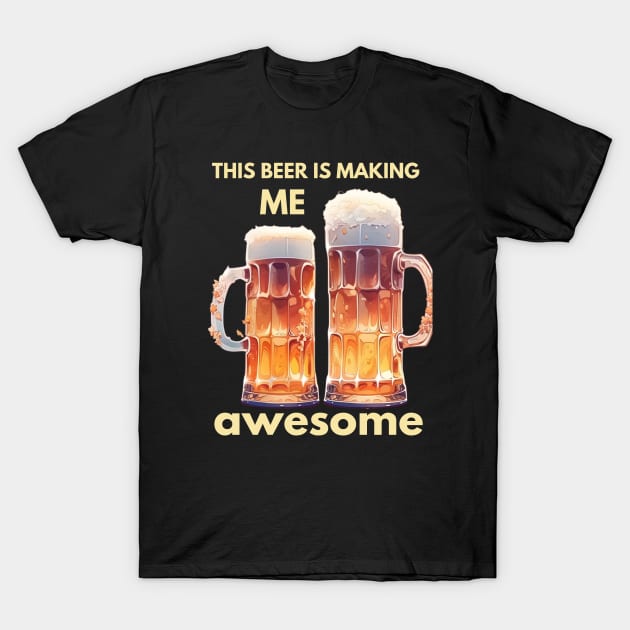 This beer is making me awesome T-Shirt by ArtVault23